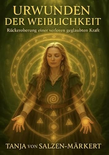 Urwunden der Weiblichkeit: Rückeroberung einer vergessen geglaubten Kraft