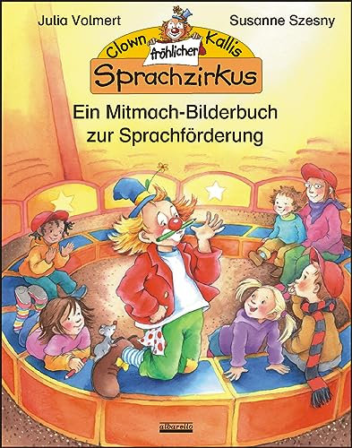 Clown Kallis fröhlicher Sprachzirkus: Ein Mitmach-Bilderbuch zur Sprachförderung