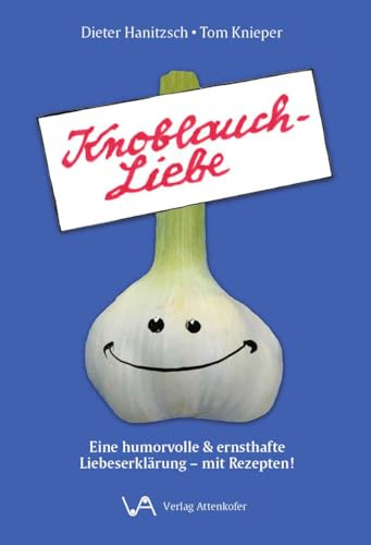 Knoblauch-Liebe: Eine humorvolle & ernsthafte Liebeserklärung - mit Rezepten!