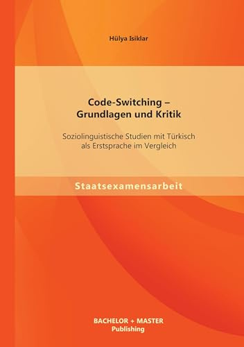 Code-Switching - Grundlagen und Kritik: Soziolinguistische Studien mit Türkisch als Erstsprache im Vergleich