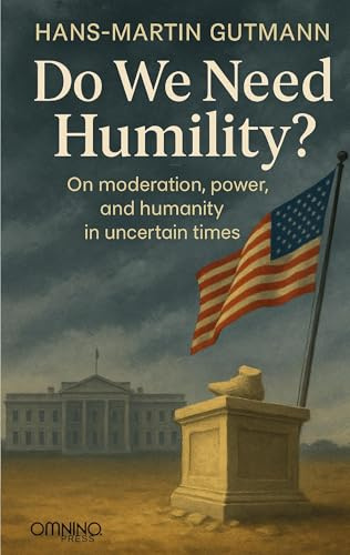 Do we need humility?: On moderation, power, and humanity in uncertain times