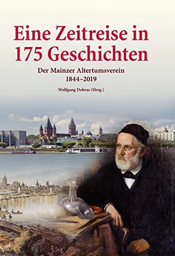 Eine Zeitreise in 175 Geschichten: Der Mainzer Altertumsverein 1844-2019