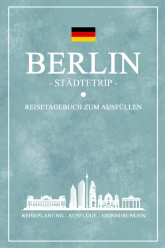 Städtetrip Berlin Reisetagebuch zum Ausfüllen: Reisebuch Geschenk Städtereise / Andenken und Souvenir / Sightseeing Berlin Urlaub / Hauptstadt ... Tagebuch und Notizbuch zum selbst Gestalten