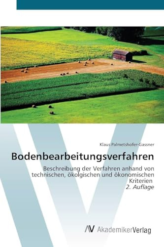Bodenbearbeitungsverfahren: Beschreibung der Verfahren anhand von technischen, ökolgischen und ökonomischen Kriterien 2. Auflage