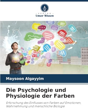 Die Psychologie und Physiologie der Farben: Erforschung des Einflusses von Farben auf Emotionen, Wahrnehmung und menschliche Biologie