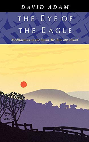 The Eye of the Eagle: Meditations on the Hymn Be Thou My Vision
