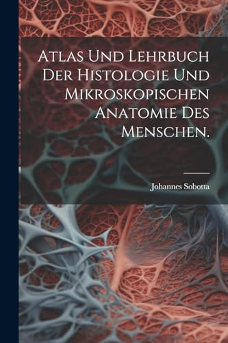 Atlas und Lehrbuch der Histologie und mikroskopischen Anatomie des Menschen.