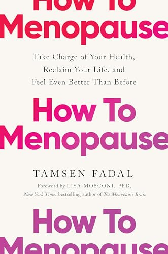 How to Menopause: Take Charge of Your Health, Reclaim Your Life, and Feel Even Better than Before: THE NEW YORK TIMES BESTSELLER