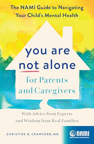 You Are Not Alone for Parents and Caregivers: The NAMI Guide to Navigating Your Child's Mental Health - With Advice from Experts and Wisdom from Real Families