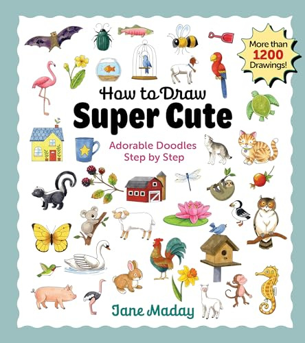 How to Draw Super Cute: Adorable Stuff Step by Step – Easy Guide to How to Draw Everything for Kids & Adults