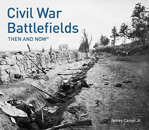 Civil War Battlefields Then and Now®: A 19th Century History Featuring the Photography of Mathew Brady