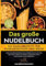Das große Nudelbuch – 333 Nudelrezepte für Nudelmaschine und mehr: Nudeln selber machen in null Komma nichts. Mit dem Pasta Buch gefüllte Nudeln, italienische Pasta, Pasta Saucen uvm. zubereiten