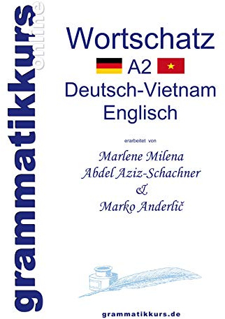 Wörterbuch Deutsch-Vietnamesisch-Englisch Niveau A2: Lernwortschatz + Grammatik + Gutschrift: 10 Unterrichtsstunden per Internet für die Integrations-Deutschkurs-TeilnehmerInnen aus Vietnam Niveau A2