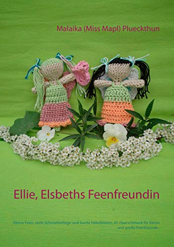 Ellie, Elsbeths Feenfreundin: Kleine Feen, zarte Schmetterlinge und bunte Häkelblüten, als Haarschmuck für kleine und große Feenfreunde. (Meine Puppe Elsbeth)