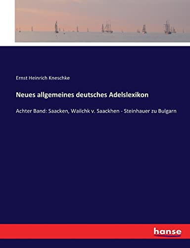 Neues allgemeines deutsches Adelslexikon: Achter Band: Saacken, Wailchk v. Saackhen - Steinhauer zu Bulgarn