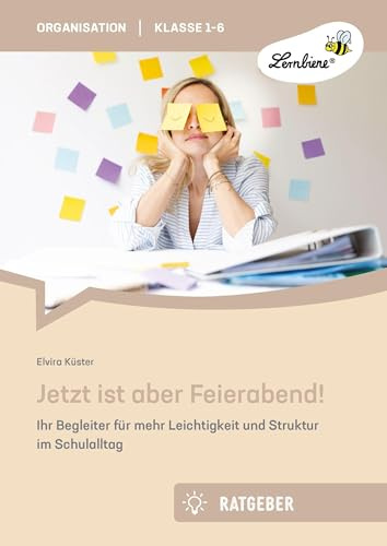 Jetzt ist aber Feierabend: Ihr Begleiter für mehr Leichtigkeit und Struktur im Schulalltag (1. bis 6. Klasse)