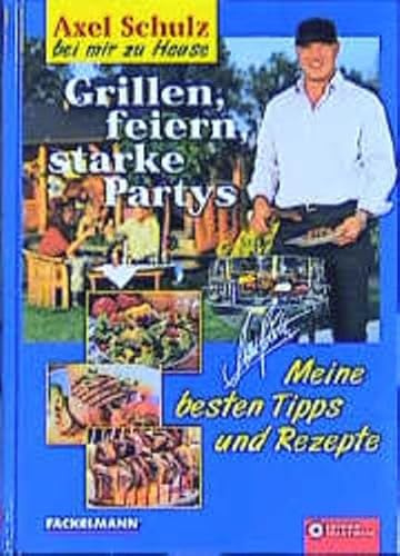 Grillen, Feiern, starke Partys; Meine besten Tipps und Rezepte