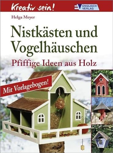 Nistkästen und Vogelhäuschen: Pfiffige Ideen aus Holz (Kreativ sein)