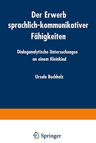 Der Erwerb sprachlich-kommunikativer Fähigkeiten: Dialoganalytische Untersuchungen an einem Kleinkind