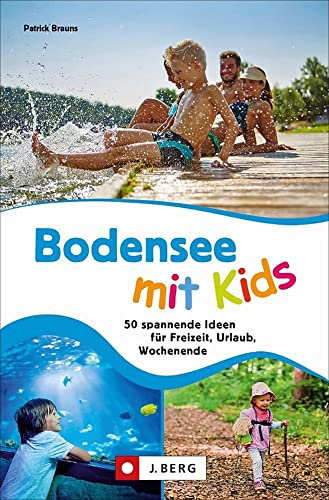 Ausflugsführer: Bodensee mit Kids: 50 spannende Ideen für Freizeit, Urlaub, Wochenende. Ein Familienführer mit Action und Abenteuer für drinnen und draußen.