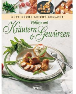Pfiffiges mit Kräutern & Gewürzen (Gute Küche leicht gemacht)