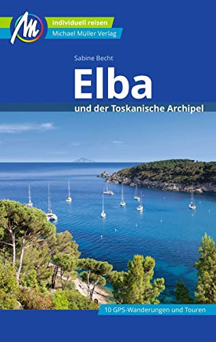 Elba Reiseführer Michael Müller Verlag: und der Toskanische Archipel. Individuell reisen mit vielen praktischen Tipps (MM-Reisen)