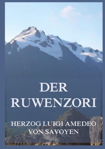 Der Ruwenzori: Erforschung und erste Ersteigung seiner höchsten Gipfel (Gekürzte Fassung)