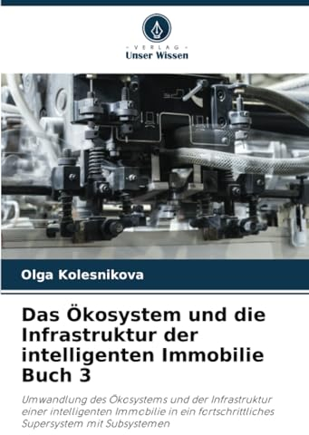 Das Ökosystem und die Infrastruktur der intelligenten Immobilie Buch 3: Umwandlung des Ökosystems und der Infrastruktur einer intelligenten Immobilie ... fortschrittliches Supersystem mit Subsystemen