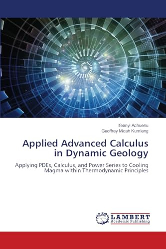 Applied Advanced Calculus in Dynamic Geology: Applying PDEs, Calculus, and Power Series to Cooling Magma within Thermodynamic Principles