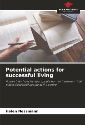 Potential actions for successful living: A search for ‘species-appropriate human treatment’ that places (disabled) people at the centre