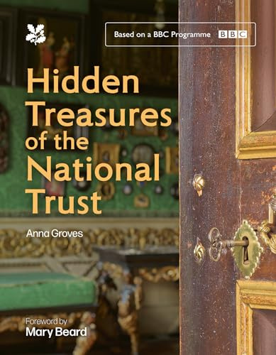 Hidden Treasures of the National Trust: Unlock the Stories Behind the Trust’s Greatest Treasures, as Seen on the Hugely Popular BBC Tv Series