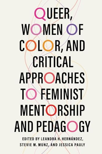 Queer, Women of Color, and Critical Approaches to Feminist Mentorship and Pedagogy (Transformations: Womanist studies)