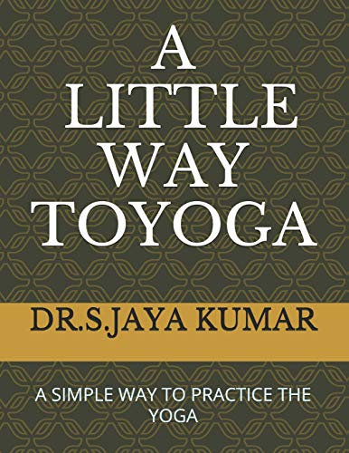 A LITTLE WAY TO YOGA: A SIMPLE WAY TO PRACTICE THE YOGA