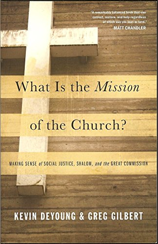 What Is the Mission of the Church?: Making Sense of Social Justice, Shalom, and the Great Commission