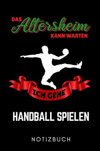DAS ALTERSHEIM KANN WARTEN ICH GEHE HANDBALL SPIELEN NOTIZBUCH: A5 TAGEBUCH Handballer Geschenke | Handball Buch | Training | Sport | Handballtraining ... | Trainingsbuch | Trainingstagebuch