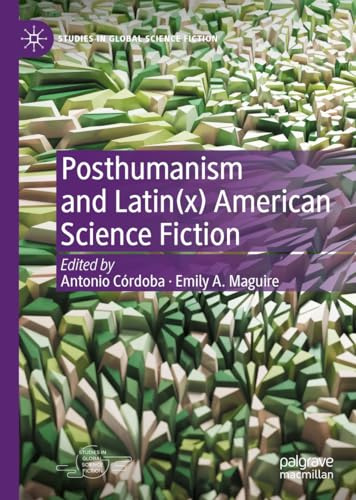 Posthumanism and Latin(x) American Science Fiction (Studies in Global Science Fiction)