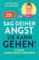 Sag deiner Angst, sie kann gehen!: 33 Sätze gegen Angst und Panik | Der Spiegel-Bestseller, der erklärt, wie man Ängste überwinden kann