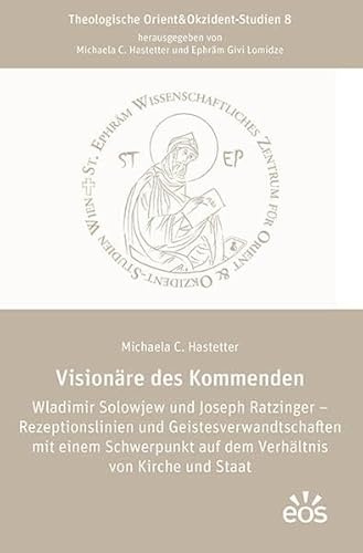 Visionäre des Kommenden Wladimir Solowjew und Joseph Ratzinger – Rezeptionslinien und Geistesverwandtschaften mit einem Schwerpunkt auf dem Verhältnis ... Staat (Theologische Orient&Okzident-Studien)