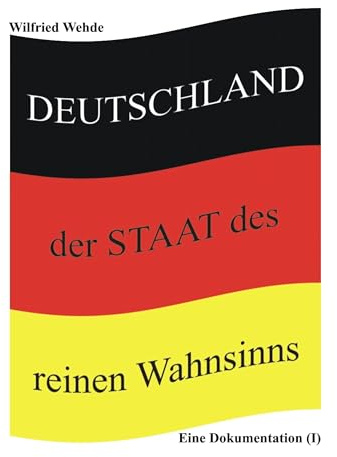Deutschland - der Staat des reinen Wahnsinns