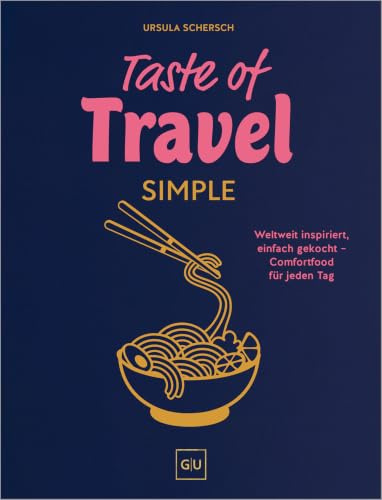 Taste of Travel: Simple: Comfort-Food aus aller Welt – vegetarisch und super unkompliziert mit 70 Rezepten für jeden Tag
