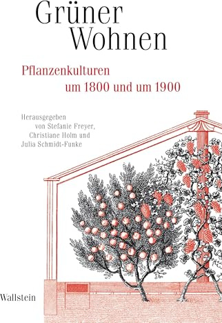 Grüner Wohnen: Pflanzenkulturen um 1800 und um 1900 (Schriftenreihe des Zentrums für Klassikforschung)