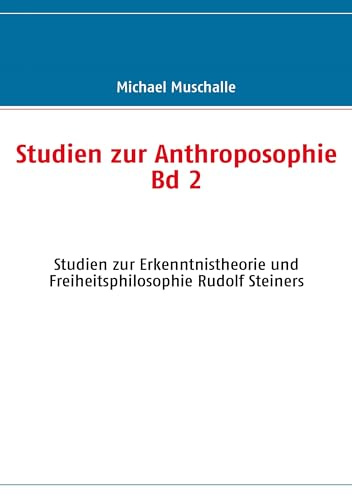 Studien zur Anthroposophie Bd. 2: Studien zur Erkenntnistheorie und Freiheitsphilosophie Rudolf Steiners