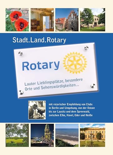 Stadt.Land.Rotary: Lauter Lieblingsplätze, besondere Orte und Sehenswürdigkeiten … mit rotarischer Empfehlung von Clubs in Berlin und Umgebung, von ... zwischen Elbe, Havel, Oder und Neiße