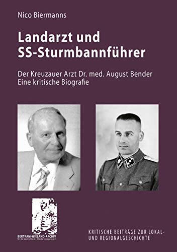Landarzt und SS-Sturmbannführer: Der Kreuzauer Arzt Dr. med. August Bender. Eine kritische Biografie (Kritische Beiträge zur Lokal- und Regionalgeschichte)