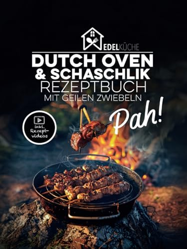 Pah! - Das geile Dutch Oven und Schaschlik Rezeptbuch: 42 einzigartige Rezepte mit Kochvideos, russische Schaschlikspieß-Grillrezepte, Schichtfleisch im Gasgrill, Saucen, Kochbuch für Anfänger