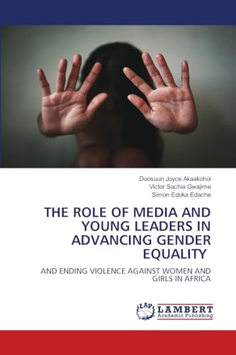 THE ROLE OF MEDIA AND YOUNG LEADERS IN ADVANCING GENDER EQUALITY: AND ENDING VIOLENCE AGAINST WOMEN AND GIRLS IN AFRICA