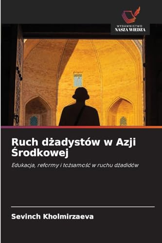 Ruch d¿adystów w Azji ¿rodkowej: Edukacja, reformy i to¿samo¿¿ w ruchu d¿adidów