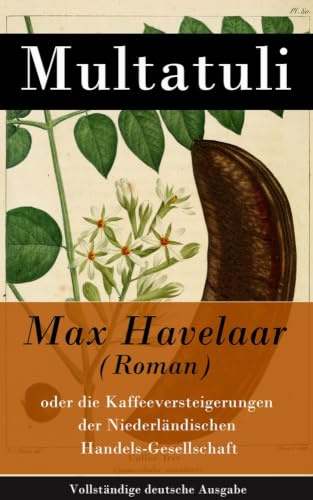 Max Havelaar (Roman): oder die Kaffeeversteigerungen der Niederländischen Handels-Gesellschaft