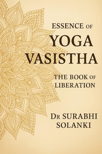 Essence of Yoga Vasistha - The Book of Liberation: Yoga Vasistha Book (Vedanta Simplified, Band 1)
