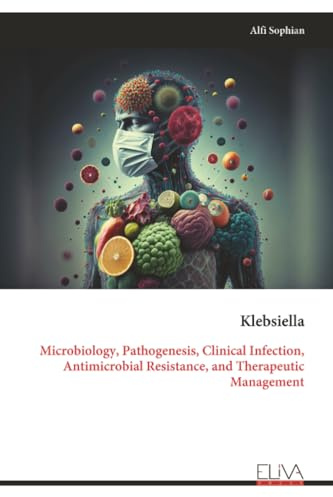 Klebsiella: Microbiology, Pathogenesis, Clinical Infection, Antimicrobial Resistance, and Therapeutic Management